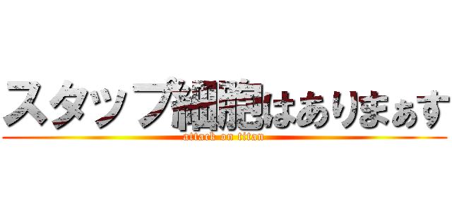 スタップ細胞はありまぁす (attack on titan)