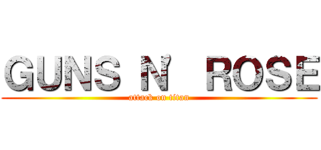 ＧＵＮＳ Ｎ\' ＲＯＳＥ (attack on titan)
