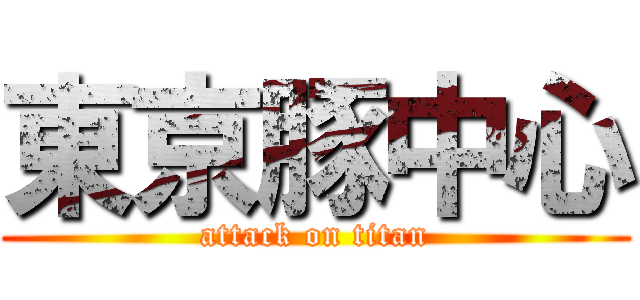 東京豚中心 (attack on titan)