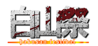 白山祭 (hakusan festival)