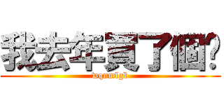 我去年買了個錶 (wqnmlgb)