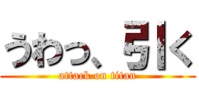 うわっ、引く (attack on titan)