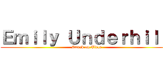 Ｅｍｉｌｙ Ｕｎｄｅｒｈｉｌｌ  (Attack on Titan )