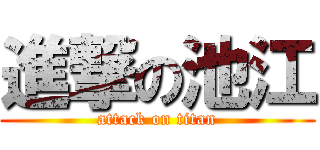 進撃の池江 (attack on titan)