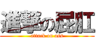 進撃の屁肛 (attack on ass)