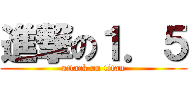 進撃の１．５ (attack on titan)