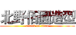 北野佰圓造型 (attack on titan)