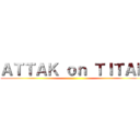 ＡＴＴＡＫ ｏｎ ＴＩＴＡＮ ()