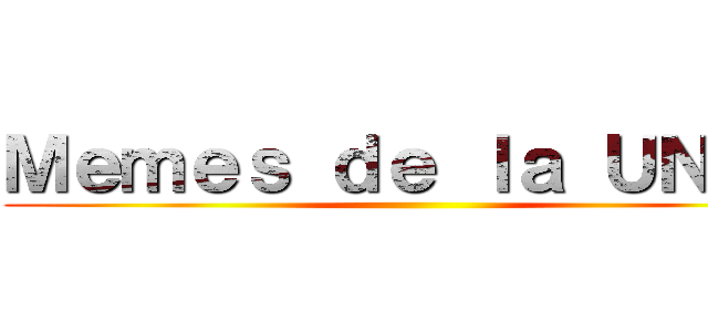 Ｍｅｍｅｓ ｄｅ ｌａ ＵＮＡＮ ()