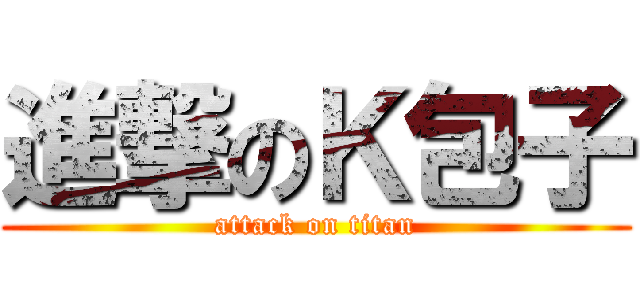 進撃のＫ包子 (attack on titan)