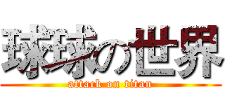 球球の世界 (attack on titan)