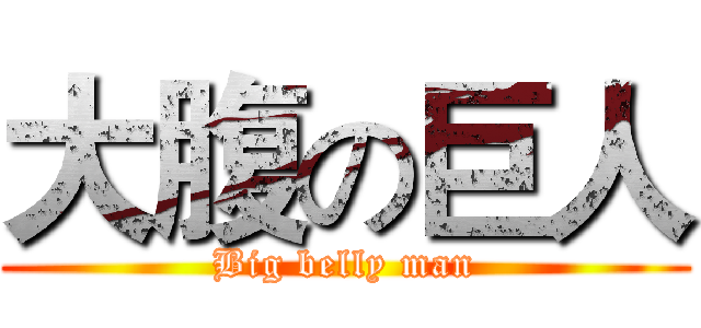 大腹の巨人 (Big belly man)