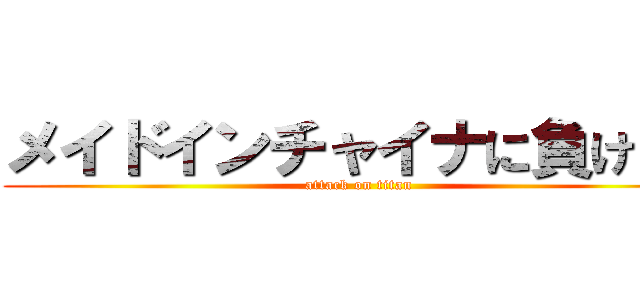 メイドインチャイナに負けるな (attack on titan)