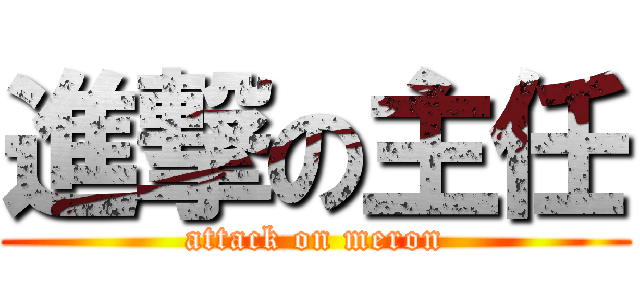 進撃の主任 (attack on meron)