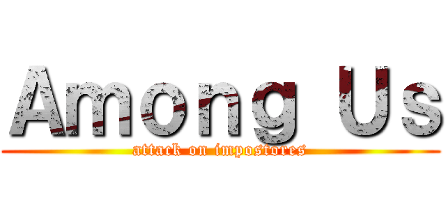 Ａｍｏｎｇ Ｕｓ (attack on impostores)