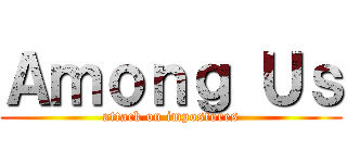 Ａｍｏｎｇ Ｕｓ (attack on impostores)