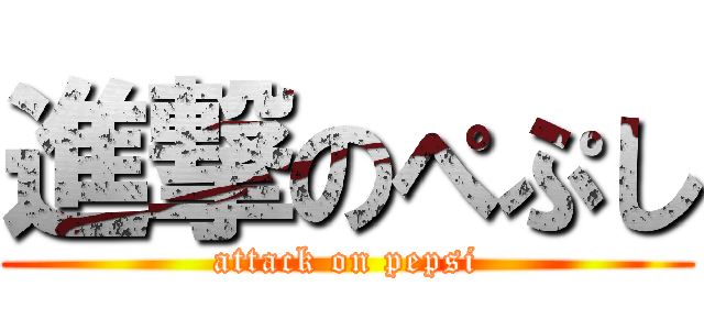 進撃のぺぷし (attack on pepsi)