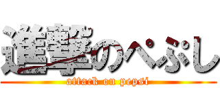進撃のぺぷし (attack on pepsi)