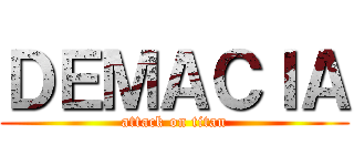 ＤＥＭＡＣＩＡ (attack on titan)