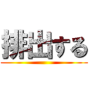 排出する ()
