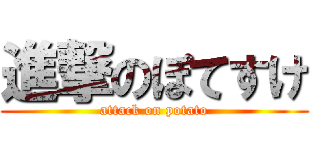 進撃のぽてすけ (attack on potato)