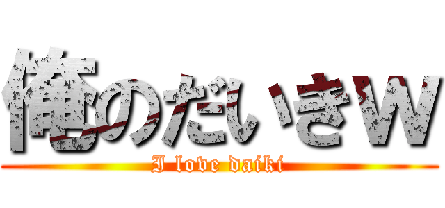 俺のだいきｗ (I love daiki)