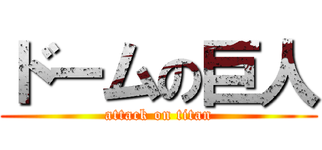 ドームの巨人 (attack on titan)