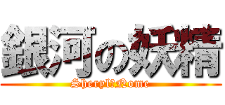 銀河の妖精 (Sheryl・Nome)