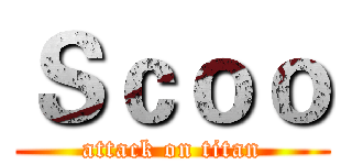 Ｓｃｏｏ (attack on titan)