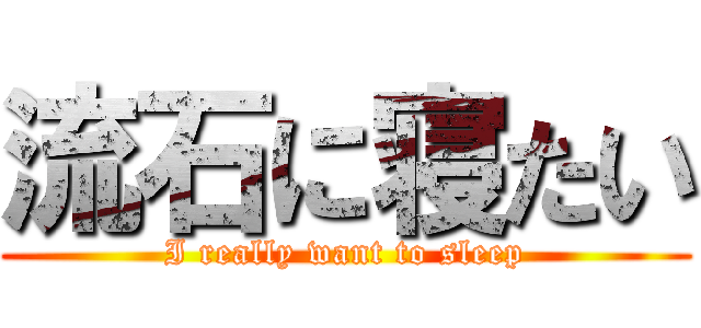 流石に寝たい (I really want to sleep)
