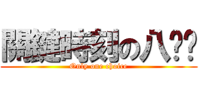 關鍵時刻の八嘎囧 (Only one choice)