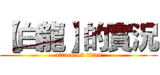 【白龍】的實況 (attack on titan)