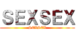 ＳＥＸＳＥＸ (SEXSEX)