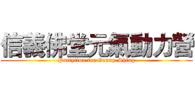信義佛堂元氣動力營 (Partytime for Goang-Shing)