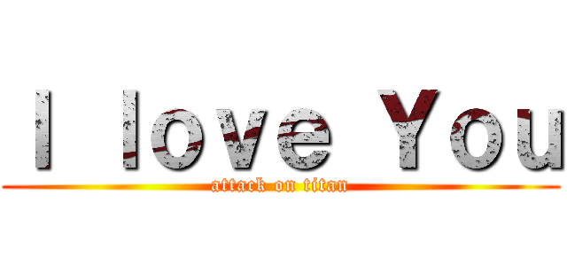 Ｉ ｌｏｖｅ Ｙｏｕ (attack on titan)