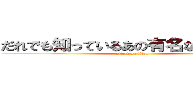 だれでも知っているあの有名ないなせな道 (attack on titan)