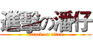 進擊の潘仔 (attack on titan)