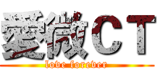 愛微ＣＴ (love forever)