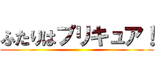 ふたりはプリキュア！ ()
