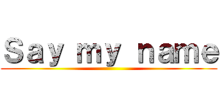 Ｓａｙ ｍｙ ｎａｍｅ ()