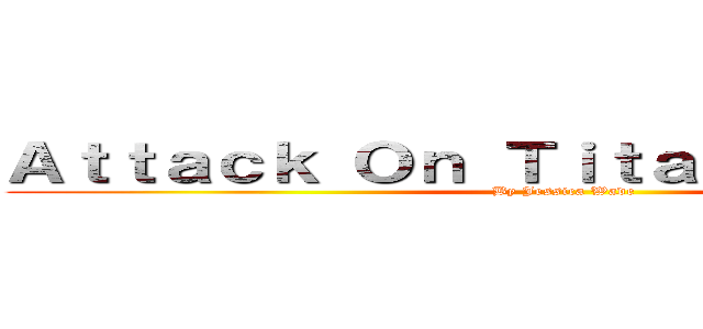 Ａｔｔａｃｋ Ｏｎ Ｔｉｔａｎ Ｔｒｉｂｕｔｅ (By Jessica Wade)
