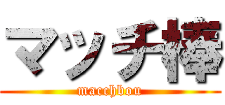 マッチ棒 (macchbou)
