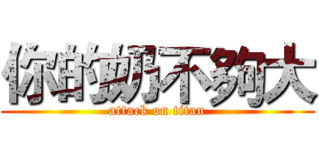 你的奶不夠大 (attack on titan)