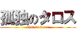 孤独のタロス (shut in taros)