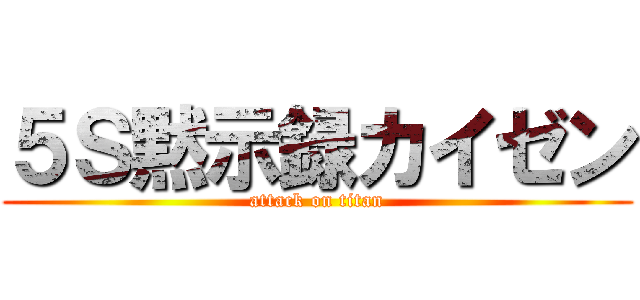 ５Ｓ黙示録カイゼン (attack on titan)