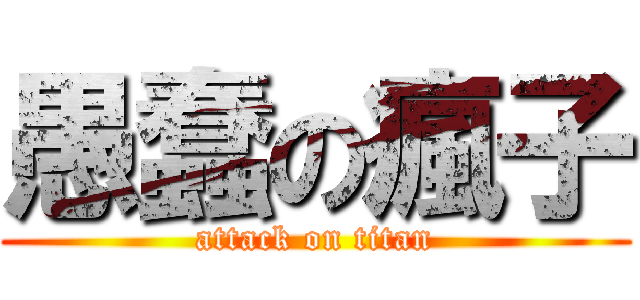 愚蠢の瘋子 (attack on titan)