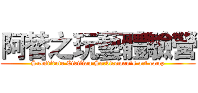 阿替之玩藝體驗營 (Substitute Civilian Serviceman's art camp)