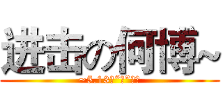 进击の何博~ (~5.13生“日”快乐)