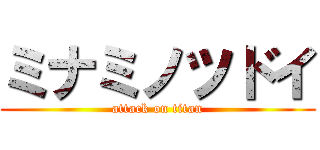 ミナミノツドイ (attack on titan)