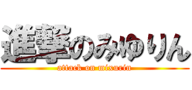 進撃のみゆりん (attack on mixurin)